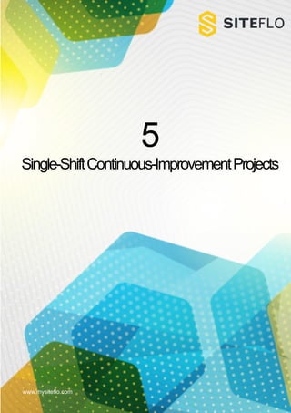Author or Company YOUR LOGOwww.mysiteflo.com
5
Single-ShiftContinuous-ImprovementProjects
 