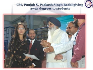 CM, Punjab S. Parkash Singh Badal giving
away degrees to students
 