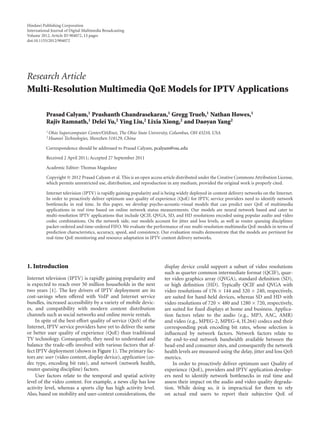 Hindawi Publishing Corporation
International Journal of Digital Multimedia Broadcasting
Volume 2012, Article ID 904072, 13 pages
doi:10.1155/2012/904072
Research Article
Multi-Resolution Multimedia QoE Models for IPTV Applications
Prasad Calyam,1 Prashanth Chandrasekaran,1 Gregg Trueb,1 Nathan Howes,1
Rajiv Ramnath,1 Delei Yu,2 Ying Liu,2 Lixia Xiong,2 and Daoyan Yang2
1 Ohio Supercomputer Center/OARnet, The Ohio State University, Columbus, OH 43210, USA
2 Huawei Technologies, Shenzhen 518129, China
Correspondence should be addressed to Prasad Calyam, pcalyam@osc.edu
Received 2 April 2011; Accepted 27 September 2011
Academic Editor: Thomas Magedanz
Copyright © 2012 Prasad Calyam et al. This is an open access article distributed under the Creative Commons Attribution License,
which permits unrestricted use, distribution, and reproduction in any medium, provided the original work is properly cited.
Internet television (IPTV) is rapidly gaining popularity and is being widely deployed in content delivery networks on the Internet.
In order to proactively deliver optimum user quality of experience (QoE) for IPTV, service providers need to identify network
bottlenecks in real time. In this paper, we develop psycho-acoustic-visual models that can predict user QoE of multimedia
applications in real time based on online network status measurements. Our models are neural network based and cater to
multi-resolution IPTV applications that include QCIF, QVGA, SD, and HD resolutions encoded using popular audio and video
codec combinations. On the network side, our models account for jitter and loss levels, as well as router queuing disciplines:
packet-ordered and time-ordered FIFO. We evaluate the performance of our multi-resolution multimedia QoE models in terms of
prediction characteristics, accuracy, speed, and consistency. Our evaluation results demonstrate that the models are pertinent for
real-time QoE monitoring and resource adaptation in IPTV content delivery networks.
1. Introduction
Internet television (IPTV) is rapidly gaining popularity and
is expected to reach over 50 million households in the next
two years [1]. The key drivers of IPTV deployment are its
cost-savings when oﬀered with VoIP and Internet service
bundles, increased accessibility by a variety of mobile devic-
es, and compatibility with modern content distribution
channels such as social networks and online movie rentals.
In spite of the best-eﬀort quality of service (QoS) of the
Internet, IPTV service providers have yet to deliver the same
or better user quality of experience (QoE) than traditional
TV technology. Consequently, they need to understand and
balance the trade-oﬀs involved with various factors that af-
fect IPTV deployment (shown in Figure 1). The primary fac-
tors are: user (video content, display device), application (co-
dec type, encoding bit rate), and network (network health,
router queuing discipline) factors.
User factors relate to the temporal and spatial activity
level of the video content. For example, a news clip has low
activity level, whereas a sports clip has high activity level.
Also, based on mobility and user-context considerations, the
display device could support a subset of video resolutions
such as quarter common intermediate format (QCIF), quar-
ter video graphics array (QVGA), standard deﬁnition (SD),
or high deﬁnition (HD). Typically QCIF and QVGA with
video resolutions of 176 × 144 and 320 × 240, respectively,
are suited for hand-held devices, whereas SD and HD with
video resolutions of 720 × 480 and 1280 × 720, respectively,
are suited for ﬁxed displays at home and business. Applica-
tion factors relate to the audio (e.g., MP3, AAC, AMR)
and video (e.g., MPEG-2, MPEG-4, H.264) codecs and their
corresponding peak encoding bit rates, whose selection is
inﬂuenced by network factors. Network factors relate to
the end-to-end network bandwidth available between the
head-end and consumer sites, and consequently the network
health levels are measured using the delay, jitter and loss QoS
metrics.
In order to proactively deliver optimum user Quality of
experience (QoE), providers and IPTV application develop-
ers need to identify network bottlenecks in real time and
assess their impact on the audio and video quality degrada-
tion. While doing so, it is impractical for them to rely
on actual end users to report their subjective QoE of
 