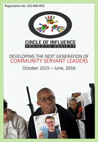 DEVELOPING THE NEXT GENERATION OF
COMMUNITY SERVANT LEADERS
October 2015 – June, 2016
Registration No: 153-098 NPO
 