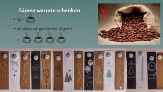 Sámen warmteschenken
• 7g =
• de zakjes zijn gevuld met 28 gram
=
geschonken
door
 