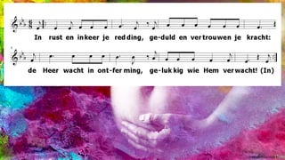 In rust en inkeer je redding, geduld en vertrouwen je kracht:
de Heer wacht in ontferming, gelukkig wie Hem verwacht!
(Oosterhuis/Huijbers)(Taizé
 