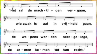 "Het zal de machtigen vergaan,
wie zwak is zal in vrijheid gaan,
de wapens worden neergelegd,
de armen komen tot hun recht."
 