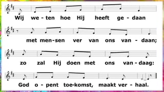 Wij weten hoe Hij heeft gedaan
met mensen ver van ons vandaan;
zo zal Hij doen met ons vandaag:
God opent toekomst, maakt
verhaal.
 