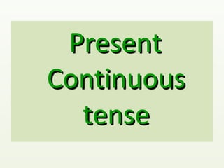 Present
Continuous
  tense
 