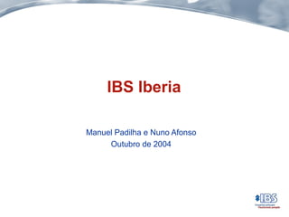 IBS Iberia
Manuel Padilha e Nuno Afonso
Outubro de 2004
 