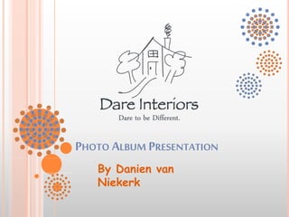 PHOTO ALBUM PRESENTATION
By Danien van
Niekerk
 