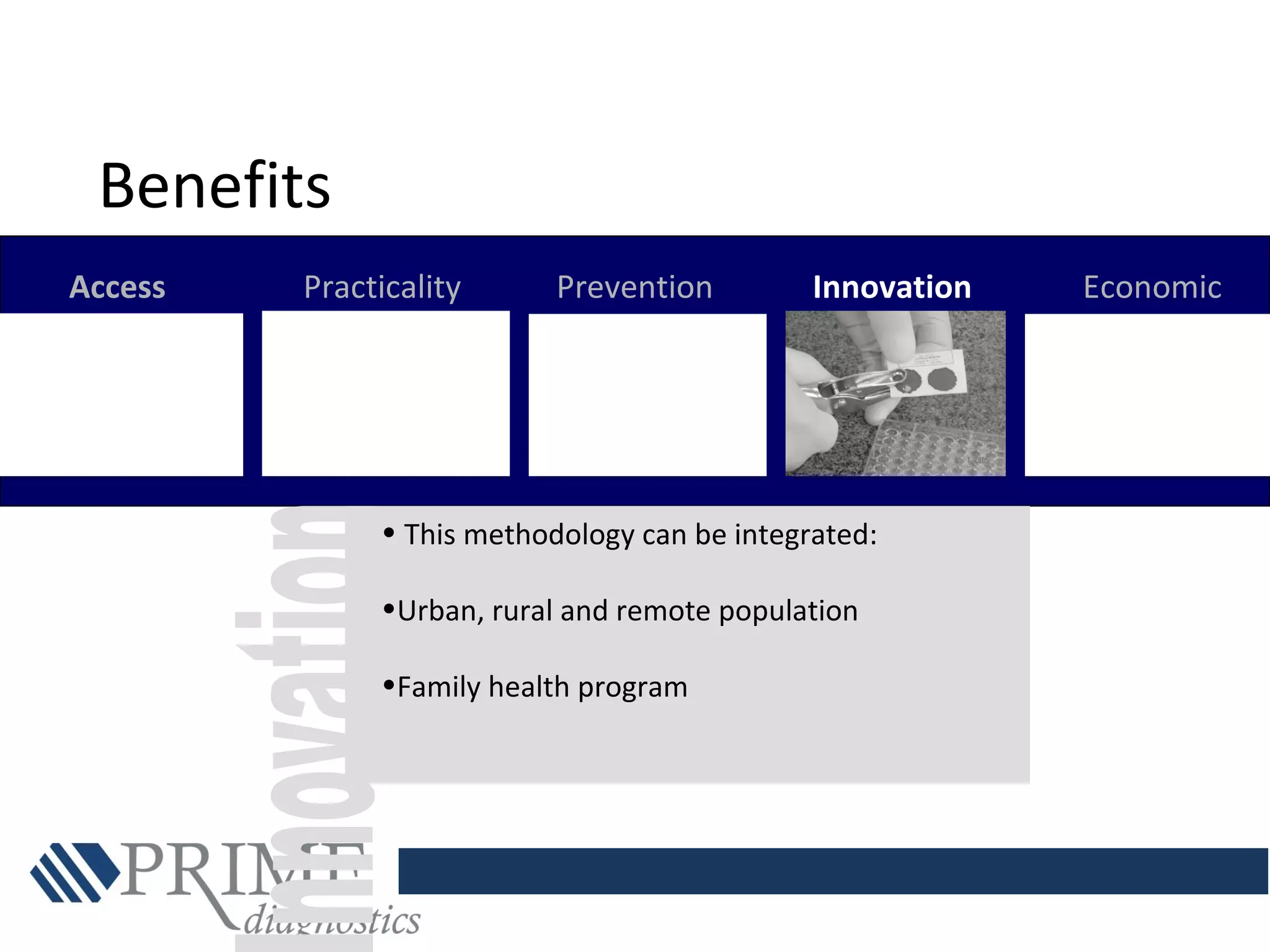 Access Practicality Prevention Innovation Economic
• This methodology can be integrated:
•Urban, rural and remote population
•Family health program
Benefits
 