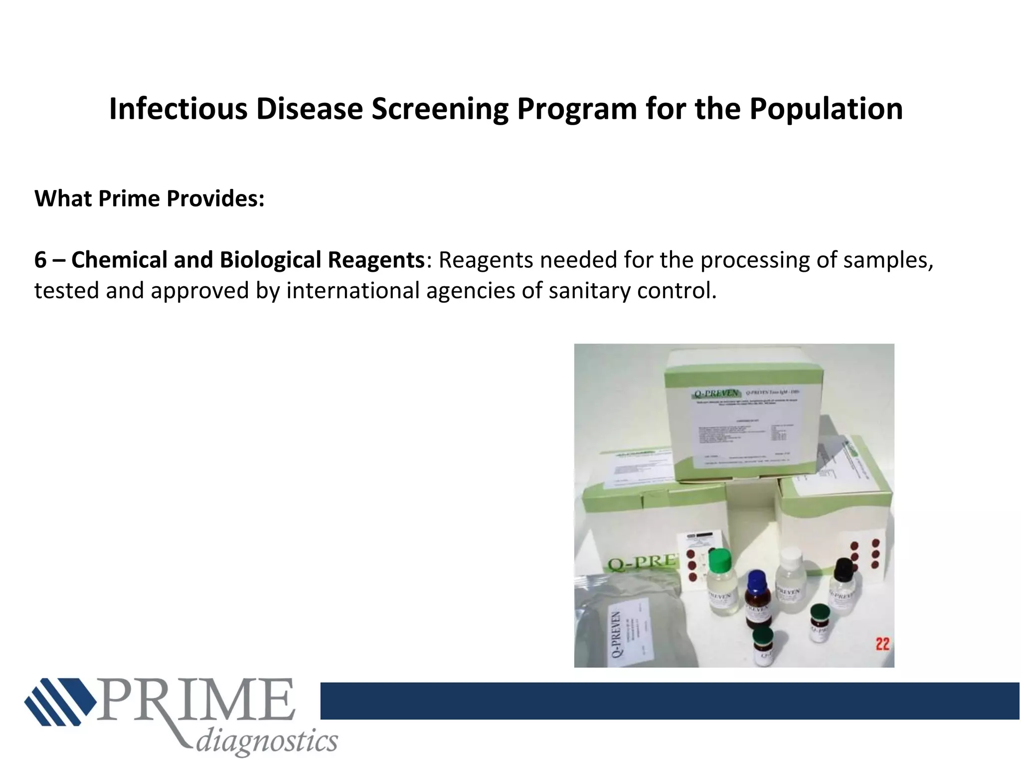 Infectious Disease Screening Program for the Population
What Prime Provides:
6 – Chemical and Biological Reagents: Reagents needed for the processing of samples,
tested and approved by international agencies of sanitary control.
 