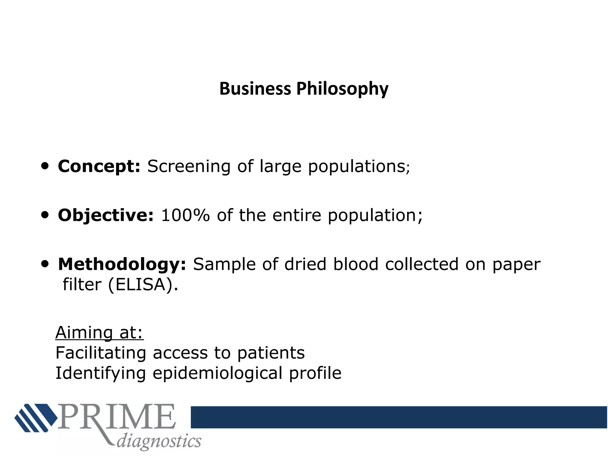 ● Concept: Screening of large populations;
● Objective: 100% of the entire population;
● Methodology: Sample of dried blood collected on paper
filter (ELISA).
Business Philosophy
Aiming at:
Facilitating access to patients
Identifying epidemiological profile
 