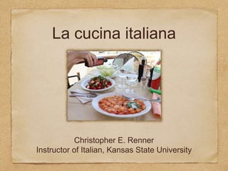 La cucina italiana
Christopher E. Renner
Instructor of Italian, Kansas State University
 