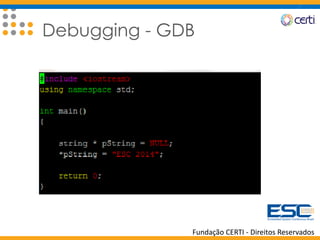 Fundação CERTI - Direitos Reservados
Debugging - GDB
 