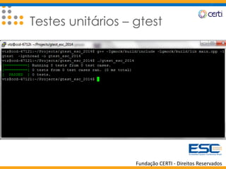 Fundação CERTI - Direitos Reservados
Testes unitários – gtest
 