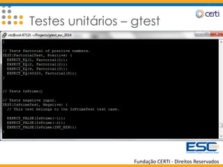 Fundação CERTI - Direitos Reservados
Testes unitários – gtest
 