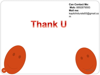 Can Contact Me:
Mob: 8892879593
Mail me:
kapilchidurala93@gmail.co
m
9/2/201424
 
