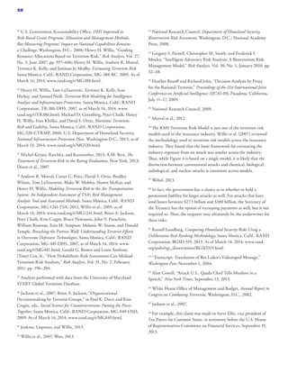 33
National Research Council, Department of Homeland Security
Bioterrorism Risk Assessment, Washington, D.C.: National Academy
Press, 2008.
34
Gregory S. Parnell, Christopher M. Smith, and Frederick I.
Moxley, “Intelligent Adversary Risk Analysis: A Bioterrorism Risk
Management Model,” Risk Analysis, Vol. 30, No. 1, January 2010, pp.
32–48.
35
Heather Rosoff and Richard John, “Decision Analysis by Proxy
for the Rational Terrorist,” Proceedings of the 21st International Joint
Conference on Artificial Intelligence (IJCAI-09), Pasadena, California,
July 11–17, 2009.
36
National Research Council, 2008.
37
Morral et al., 2012.
38
The RMS Terrorism Risk Model is just one of the terrorism risk
models used in the insurance industry. Willis et al. (2007) reviewed
the methodology used in terrorism risk models across the insurance
industry. They found that the basic framework for estimating the
industry exposure from an attack was similar across the industry.
Thus, while Figure 4 is based on a single model, it is likely that the
distinction between conventional attacks and chemical, biological,
radiological, and nuclear attacks is consistent across models.
39
Webel, 2013.
40
In fact, the government has a choice as to whether to hold a
permanent liability for larger attacks as well. For attacks that have
total losses between $27.5 billion and $100 billion, the Secretary of
the Treasury has the option of recouping payments as well, but is not
required to. Thus, the taxpayer may ultimately be the underwriter for
these risks.
41
Russell Lundberg, Comparing Homeland Security Risks Using a
Deliberative Risk Ranking Methodology, Santa Monica, Calif.: RAND
Corporation, RGSD-319, 2013. As of March 14, 2014: www.rand.
org/pubs/rgs_dissertations/RGSD319.html.
42
“Transcript: Translation of Bin Laden’s Videotaped Message,”
Washington Post, November 1, 2004.
43
Alan Cowell, “Attack U.S., Qaeda Chief Tells Muslims in a
Speech,” New York Times, September 13, 2013.
44
White House Office of Management and Budget, Annual Report to
Congress on Combating Terrorism, Washington, D.C., 2002.
45
Jackson et al., 2007.
46
For example, this claim was made in Steve Ellis, vice president of
Tax Payers for Common Sense, in testimony before the U.S. House
of Representatives Committee on Financial Services, September 19,
2013.
25
U.S. Government Accountability Office, DHS Improved its
Risk-Based Grant Programs’ Allocation and Management Methods,
But Measuring Programs’ Impact on National Capabilities Remains
a Challenge, Washington, D.C., 2008; Henry H. Willis, “Guiding
Resource Allocations Based on Terrorism Risk,” Risk Analysis, Vol. 27,
No. 3, June 2007, pp. 597–606; Henry H. Willis, Andrew R. Morral,
Terrence K. Kelly, and Jamison Jo Medby, Estimating Terrorism Risk,
Santa Monica, Calif.: RAND Corporation, MG-388-RC, 2005. As of
March 14, 2014: www.rand.org/t/MG388.html.
26
Henry H. Willis, Tom LaTourrette, Terrence K. Kelly, Scot
Hickey, and Samuel Neill, Terrorism Risk Modeling for Intelligence
Analysis and Infrastructure Protection, Santa Monica, Calif.: RAND
Corporation, TR-386-DHS, 2007, as of March 14, 2014: www.
rand.org/t/TR386.html; Michael D. Greenberg, Peter Chalk, Henry
H. Willis, Ivan Khilko, and David S. Ortiz, Maritime Terrorism:
Risk and Liability, Santa Monica, Calif.: RAND Corporation,
MG-520-CTRMP, 2006; U.S. Department of Homeland Security,
National Infrastructure Protection Plan, Washington D.C., 2013, as of
March 14, 2014: www.rand.org/t/MG520.html.
27
Michel-Kerjan, Raschky, and Kunreuther, 2013; A.M. Best, The
Treatment of Terrorism Risk in the Rating Evaluation, New York, 2013;
Dixon et al., 2007.
28
Andrew R. Morral, Carter C. Price, David S. Ortiz, Bradley
Wilson, Tom LaTourrette, Blake W. Mobley, Shawn McKay, and
Henry H. Willis, Modeling Terrorism Risk to the Air Transportation
System: An Independent Assessment of TSA’s Risk Management
Analysis Tool and Associated Methods, Santa Monica, Calif.: RAND
Corporation, MG-1241-TSA, 2012; Willis et al., 2005, as of
March 14, 2014: www.rand.org/t/MG1241.html; Brian A. Jackson,
Peter Chalk, Kim Cragin, Bruce Newsome, John V. Parachini,
William Rosenau, Erin M. Simpson, Melanie W. Sisson, and Donald
Temple, Breaching the Fortress Wall: Understanding Terrorist Efforts
to Overcome Defensive Technologies, Santa Monica, Calif.: RAND
Corporation, MG-481-DHS, 2007, as of March 14, 2014: www.
rand.org/t/MG481.html; Gerald G. Brown and Louis Anthony
(Tony) Cox, Jr., “How Probabilistic Risk Assessment Can Mislead
Terrorism Risk Analysts,” Risk Analysis, Vol. 31, No. 2, February
2011, pp. 196–204.
29
Analysis performed with data from the University of Maryland
START Global Terrorism Database.
30
Jackson et al., 2007; Brian A. Jackson, “Organizational
Decisionmaking by Terrorist Groups,” in Paul K. Davis and Kim
Cragin, eds., Social Science for Counterterrorism: Putting the Pieces
Together, Santa Monica, Calif.: RAND Corporation, MG-849-OSD,
2009. As of March 14, 2014: www.rand.org/t/MG849.html.
31
Jenkins, Liepman, and Willis, 2013.
32
Willis et al., 2007; Woo, 2013.
20
 