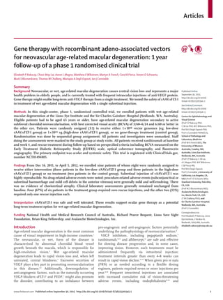 Articles
www.thelancet.com Published online September 30, 2015 http://dx.doi.org/10.1016/S0140-6736(15)00345-1	 1
Gene therapy with recombinant adeno-associated vectors
for neovascular age-related macular degeneration: 1 year
follow-up of a phase 1 randomised clinical trial
Elizabeth P Rakoczy, Chooi-May Lai, Aaron L Magno, Matthew EWikstrom, Martyn A French, Cora M Pierce, Steven D Schwartz,
Mark S Blumenkranz,ThomasW Chalberg, Mariapia A Degli-Esposti, Ian J Constable
Summary
Background Neovascular, or wet, age-related macular degeneration causes central vision loss and represents a major
health problem in elderly people, and is currently treated with frequent intraocular injections of anti-VEGF protein.
Gene therapy might enable long-term anti-VEGF therapy from a single treatment. We tested the safety of rAAV.sFLT-1
in treatment of wet age-related macular degeneration with a single subretinal injection.
Methods In this single-centre, phase 1, randomised controlled trial, we enrolled patients with wet age-related
macular degeneration at the Lions Eye Institute and the Sir Charles Gairdner Hospital (Nedlands, WA, Australia).
Eligible patients had to be aged 65 years or older, have age-related macular degeneration secondary to active
subfoveal choroidal neovascularisation, with best corrected visual acuity (BCVA) of 3/60–6/24 and 6/60 or better in
the other eye. Patients were randomly assigned (3:1) to receive either 1 × 10¹⁰ vector genomes (vg; low-dose
rAAV.sFLT-1 group) or 1 × 10¹¹ vg (high-dose rAAV.sFLT-1 group), or no gene-therapy treatment (control group).
Randomisation was done by sequential group assignment. All patients and investigators were unmasked. Staff
doing the assessments were masked to the study group at study visits. All patients received ranibizumab at baseline
and week 4, and rescue treatment during follow-up based on prespecified criteria including BCVA measured on the
Early Treatment Diabetic Retinopathy Study (EDTRS) scale, optical coherence tomography, and fluorescein
angiography. The primary endpoint was ocular and systemic safety. This trial is registered with ClinicalTrials.gov,
number NCT01494805.
Findings From Dec 16, 2011, to April 5, 2012, we enrolled nine patients of whom eight were randomly assigned to
receive either intervention (three patients in the low-dose rAAV.sFLT-1 group and three patients in the high-dose
rAAV.sFLT-1 group) or no treatment (two patients in the control group). Subretinal injection of rAAV.sFLT-1 was
highly reproducible. No drug-related adverse events were noted; procedure-related adverse events (subconjunctival or
subretinal haemorrhage and mild cell debris in the anterior vitreous) were generally mild and self-resolving. There
was no evidence of chorioretinal atrophy. Clinical laboratory assessments generally remained unchanged from
baseline. Four (67%) of six patients in the treatment group required zero rescue injections, and the other two (33%)
required only one rescue injection each.
Interpretation rAAV.sFLT-1 was safe and well tolerated. These results support ocular gene therapy as a potential
long-term treatment option for wet age-related macular degeneration.
Funding National Health and Medical Research Council of Australia, Richard Pearce Bequest, Lions Save Sight
Foundation, Brian King Fellowship, and Avalanche Biotechnologies, Inc.
Introduction
Age-related macular degeneration is the most common
cause of visual impairment in high-income countries.1
The neovascular, or wet, form of the disease is
characterised by abnormal choroidal blood vessel
growth beneath the macula, which is responsible for
high-resolution vision.2
Wet age-related macular
degeneration leads to rapid vision loss and, when left
untreated, central blindness.3
Excessive secretion of
VEGF plays a key part in promoting neovascularisation
in this disease.4,5
Additionally, downregulation of
anti-angiogenic factors, such as the naturally occurring
VEGF-blockers sFLT-16
and PEDF,7
might also promote
the disorder, contributing to an imbalance between
pro-angiogenic and anti-angiogenic factors potentially
underlying the patho­physiology of neovascularisation.8
VEGF inhibitors, including pegaptanib sodium,9
ranibizumab,10,11
and aflibercept,12
are safe and effective
for slowing disease progression and, in some cases,
improving vision. However, such treatments must be
administered frequently via intravitreal injection;
treatment intervals greater than every 4–8 weeks can
result in rapid vision decline.12–17
When given pro re nata
(PRN) or as needed according to a flexible dosing
regimen, patients required seven or more injections per
year.14,18
Frequent intravitreal injections are associated
with increased cumulative risk of vision-threatening
adverse events, including endophthalmitis19,20
and
Published Online
September 30, 2015
http://dx.doi.org/10.1016/
S0140-6736(15)00345-1
See Online/Comment
http://dx.doi.org/10.1016/
S0140-6736(15)00346-3
Centre for Ophthalmology and
Visual Science
(Prof E P Rakoczy PhD,
C-M Lai PhD, M EWikstrom PhD,
Prof M A Degli-Esposti PhD,
Prof I J Constable FRANZCO),
School of Pathology and
Laboratory Medicine
(Prof M A French MD),The
University ofWestern
Australia, Crawley,WA,
Australia; Lions Eye Institute,
Nedlands,WA, Australia
(Prof E P Rakoczy, C-M Lai,
A L Magno PhD, M EWikstrom,
C M Pierce RN,
Prof M A Degli-Esposti,
Prof I J Constable ); University of
California, Los Angeles, CA,
USA (Prof S D Schwartz MD);
Stanford University, Palo Alto,
CA, USA
(Prof M S Blumenkranz MD);
Avalanche Biotechnologies,
Inc, Menlo Park, CA, USA
(TW Chalberg PhD); and
Sir Charles Gairdner Hospital,
Nedlands,WA, Australia
(Prof I J Constable)
Correspondence to:
Prof Elizabeth P Rakoczy, Lions
Eye Institute, 2Verdun St,
Nedlands, 6009WA, Australia
elizabeth.rakoczy@uwa.edu.au
 