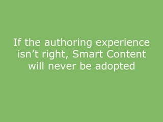 If the authoring experience
isn’t right, Smart Content
will never be adopted
 