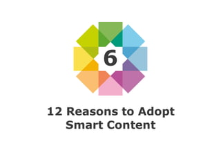 12 Reasons to Adopt
Smart Content
6
 