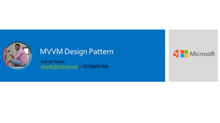 MVVM Design Pattern
Ashraf Naser
a3ssely@Hotmail.com | +201094951890
 