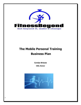 1
The Mobile Personal Training
Business Plan
Carolyn Briscoe
CEO, Owner
 