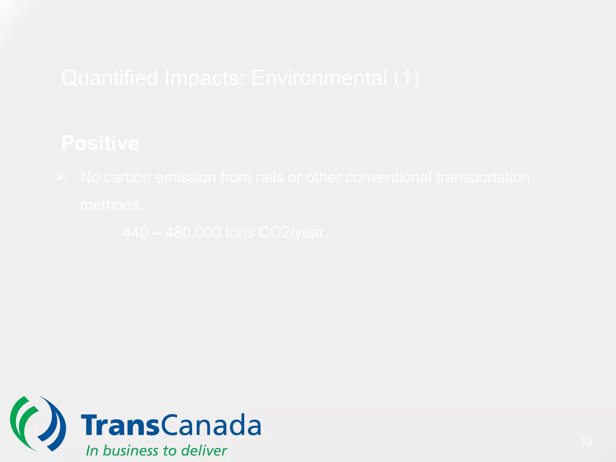 Quantified Impacts: Environmental (1)
Positive
➢ No carbon emission from rails or other conventional transportation
methods.
○ 440 – 480,000 tons CO2/year.
13
 
