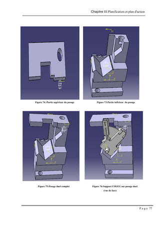 Chapitre III.Planification et plan d'action
P a g e 77
Figure 74::Partie supérieur du posage Figure 73:Partie inférieur du posage
Figure 75:Posage duel complet Figure 76:Support COLEG sur posage duel
(vue de face)
 