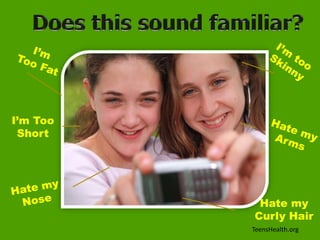 I’m Too
Short
Hate my
Curly Hair
TeensHealth.org
 