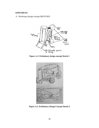 39
APPENDICES
A. Preliminary design concept SKETCHES
Figure A.1: Preliminary design concept Sketch 1
Figure A.2. Preliminary Design Concept Sketch 2
 