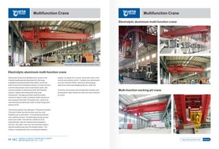 Multifunction Crane Multifunction Crane
system; all adopt PLC control, have both cabin room
control and remote control. It adopt more techniques
such as overload limiter, aluminum discharging
electronic scale load weighing device, OSD, etc.
Currently, the product has already been widely used
among each major aluminum plant and well received
by users.
Electrolytic aluminium multi-function crane
Electrolytic aluminium multi-function crane
Multi-function socking pit crane
Electrolytic Aluminium Multifunction Crane is the
indispensable special equipment for the large
prebaked sintering anodes electrolytic aluminum
plant in aluminum smelting industry. Its main function
is hit the electrolyte crust in electrolytic bath; add
alumina powder in electrolytic bath with feeding
system; replace the anode with twist draw
mechanism; the tapping trolley load the molten
aluminum ladle in order to absorb molten aluminum
and transport the ladle; lift positive bar, install and
overhauling the electrolytic bath or other things with
electric hoist.
The product adopt fully hydraulic, Pneumatic System.
The main trolley has the function such as crust
breaking, go up and down, Crust breaking head tilt
and continous knock. The feed pipe can go up and
down and rotate. The feed bin vibrate on time
automatically, has the material level autoalarm
function; the cabin room can do horizontal rotation
and be installed with auto lift straight ladder. The
trolley is installed with auto counterpoint feeding
Electrolytic aluminium multi-function crane
HENAN YUANTAI CRANE MACHINERY
IMPORTEXPORT CO., LTD.11-12 http://www.ytcrane.com Search
 