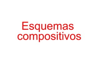 Esquemas
compositivos
 