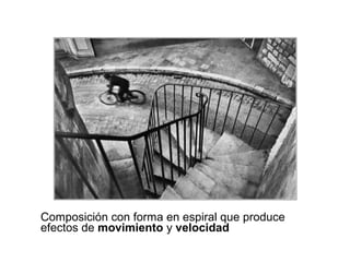 Composición con forma en espiral que produce
efectos de movimiento y velocidad
 