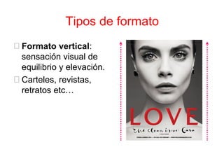 Tipos de formato
 Formato vertical:
sensación visual de
equilibrio y elevación.
 Carteles, revistas,
retratos etc…
 