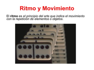 El ritmo es el principio del arte que indica el movimiento
con la repetición de elementos o objetos.
Ritmo y Movimiento
 