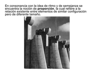En consonancia con la idea de ritmo y de semejanza se
encuentra la noción de proporción, la cual refiere a la
relación existente entre elementos de similar configuración
pero de diferente tamaño.
 