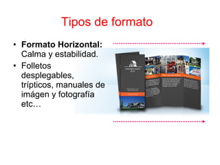 • Formato Horizontal:
Calma y estabilidad.
• Folletos
desplegables,
trípticos, manuales de
imágen y fotografía
etc…
Tipos de formato
 