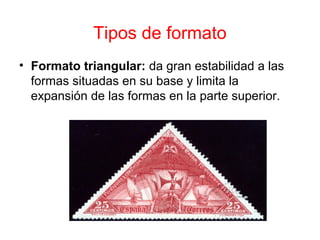 • Formato triangular: da gran estabilidad a las
formas situadas en su base y limita la
expansión de las formas en la parte superior.
Tipos de formato
 