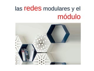 las redes modulares y el
módulo
 