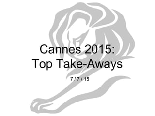 Cannes 2015:
Top Take-Aways
7 / 7 / 15
 