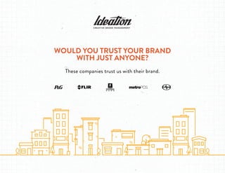 WOULD YOU TRUST YOUR BRAND
WITH JUST ANYONE?
These companies trust us with their brand.
 