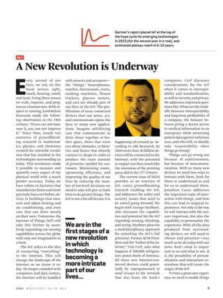 XRDS • W IN T ER 2015 • VOL .22 • NO.2 9
INIT
computers. Cerf discusses
considerations for the IoT
when it comes to interoper-
ability and standardization,
aswellassecurityandprivacy.
Headdressesimportantques-
tions like: What are the trade-
offs between interoperability
and long-term profitability of
a company, the balance be-
tween giving a doctor access
to medical information in an
emergency while protecting
patientdataagainstnefarious
uses, and who will, or should,
take responsibility when
things go wrong?
Things can go wrong not
because of maliciousness,
but because of miscommu-
nication. With so many new
devices we need new ways to
interact with them, both for
them to understand us and
for us to understand them.
Jonathan Caras addresses
the important topic of inter-
action with things, and how
this can lead to magical ex-
periences. Not only is the way
we will interact with the sen-
sors important, but also the
capability to personalize the
experience. With all the data
produced from surround-
ing devices, we will need to
choose and prioritize—very
muchaswedotodaywithour
news feed—what is impor-
tant to us and what is not. It
is the possibility of person-
alization and interaction ev-
erywhere that will create the
magic of the IoT.
To have a great user experi-
ence we need to enable things
E
very second of our
lives, we rely on five
basic senses: sight,
touch, hearing, smell,
and taste. Using these senses
we craft, improve, and prog-
ressasahumanrace.Withre-
spect to sensing, Lord Kelvin
famously made the follow-
ing observation in the 19th
century: “If you can not mea-
sure it, you can not improve
it.” Since then, nearly two
centuries of groundbreak-
ing research in mathemat-
ics, physics, and chemistry
created the scientific revolu-
tion that has resulted in the
technologies surrounding us
today. This revolution made
it possible to measure and
quantify every aspect of the
physical world with a much
greater accuracy. Today, we
have robots in factories that
manufacturefasterandmore
preciselythaneverbefore,de-
vices in buildings that mea-
sure and adjust heating and
air conditioning, and even
cars that can drive mostly
on their own. Tomorrow, the
Internet of Things (IoT) will
take this further by seam-
lessly expanding our sensing
capabilities across the globe
with only our imagination as
a limit.
The IoT refers to the idea
of connecting “everything”
to the Internet. This will
change the landscape of the
Internet as we know it to-
day. No longer crowded with
computers and data centers,
the Internet will be huddled
with sensors and actuators—
the “things.” Smartphones,
watches, thermostats, ovens,
washing machines, fitness
trackers, glucose meters,
and cars are already part of
our lives in the IoT. The pro-
liferation of more connected
devices that can sense, act,
and communicate opens the
door to many new applica-
tions. Imagine self-driving
cars that communicate to
drive closer together or fur-
ther apart, shoes that warn
you about obstacles, or facto-
ries and farms that directly
connect to shops in order to
produce the exact amount
of groceries needed for cus-
tomers. Minimizing waste,
optimizing efficiency, and
improving the quality of our
lives by reducing the num-
ber of low-level decisions we
need to take will give us back
timetodogreaterthings.The
IoT is not a far-off dream; it is
happening all around us. Ac-
cording to ABI Research, by
2020 more than 40 billion de-
vices will be connected to the
Internet, with the potential
to impact our lives much like
the invention of the printing
press did in the 15th
century.
The current issue of XRDS
provides us an overview of
IoT, covers groundbreaking
research enabling the IoT,
and addresses the safety and
security issues that need to
be solved going forward. We
begin with George Hurlburt,
who discusses the capabili-
ties and potential for the IoT
regarding sensing, thinking,
and acting. Hurlburt pleas for
a multidisciplinary approach
for unlocking the IoT’s full
potential. Former ACM Presi-
dentandthe“FatheroftheIn-
ternet,” Vint Cerf, asks what
happens if 100,000 refrigera-
tors attack Bank of America.
All these new Internet-con-
nected devices could poten-
tially be reprogrammed to
send viruses to the network
that also hosts the bank’s
A New Revolution is Underway
Weareinthe
firststagesofa
newrevolution
inwhich
technologyis
becominga
moreintricate
partofour
lives...
Gartner’s report placed IoT at the top of
the hype cycle for emerging technologies
in 2015 (for the second year in a row), and
estimated plateau reach in 5-10 years.
 