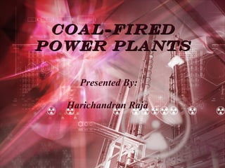 Coal-FiredCoal-Fired
Power PlantsPower Plants
Presented By:
Harichandran Raja
 
