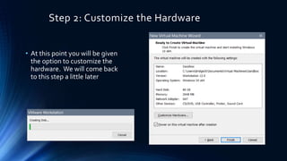 Step 2: Customize the Hardware
• At this point you will be given
the option to customize the
hardware. We will come back
to this step a little later
 