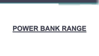 POWER BANK RANGE
 