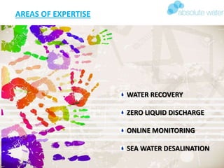 AREAS OF EXPERTISE
WATER RECOVERY
ZERO LIQUID DISCHARGE
ONLINE MONITORING
SEA WATER DESALINATION
 
