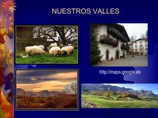 NUESTROS VALLES
http://maps.google.es
 