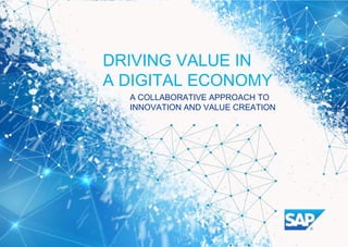 1© 2016 SAP SE or an SAP affiliate company. All rights reserved.
DRIVING VALUE IN
A DIGITAL ECONOMY
A COLLABORATIVE APPROACH TO
INNOVATION AND VALUE CREATION
 