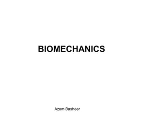 BIOMECHANICS
Azam Basheer
 