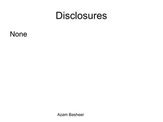 Disclosures
None
Azam Basheer
 