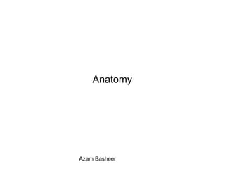 Anatomy
Azam Basheer
 